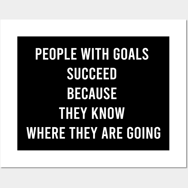 People With Goals Succeed Because The Know Where They Are Going Wall Art by FELICIDAY